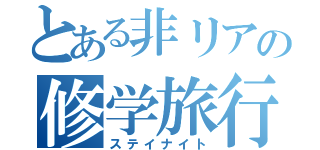 とある非リアの修学旅行（ステイナイト）