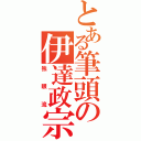 とある筆頭の伊達政宗（独眼流）