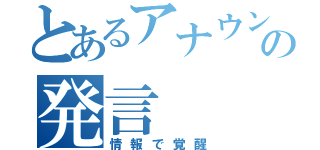 とあるアナウンサーの発言（情報で覚醒）