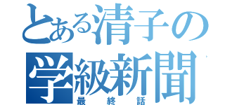 とある清子の学級新聞（最終話）