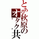 とある秋原のオタク共（ヲタ）