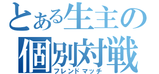 とある生主の個別対戦（フレンドマッチ）