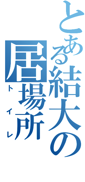 とある結大の居場所（トイレ）