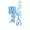 とある結大の居場所（トイレ）