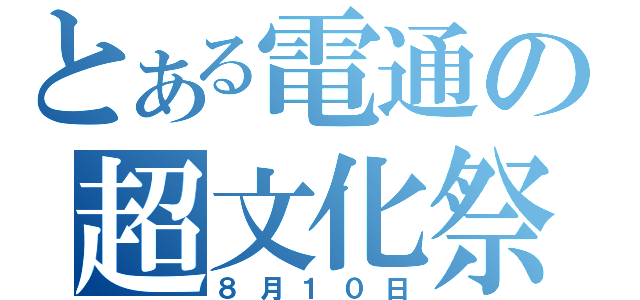 とある電通の超文化祭（８月１０日）