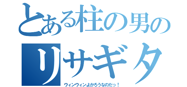 とある柱の男のリサギター（ウィンウィンよかろうなのだっ！）