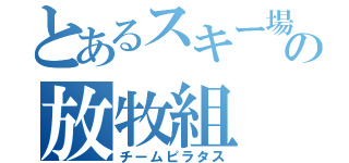 とあるスキー場の放牧組（チームピラタス）