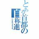 とある首都の自称進（ハクオウコウコウ）