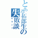 とある拓郎生の失敗談（セカンド）