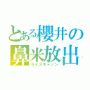 とある櫻井の鼻米放出（ライスキャノン）