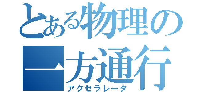 とある物理の一方通行（アクセラレータ）