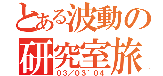 とある波動の研究室旅行（０３／０３~０４）