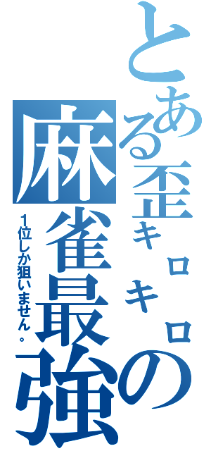 とある歪㌔㌔の麻雀最強（１位しか狙いません。）