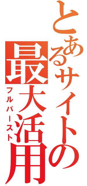 とあるサイトの最大活用（フルバースト）