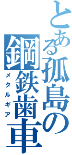 とある孤島の鋼鉄歯車（メタルギア）