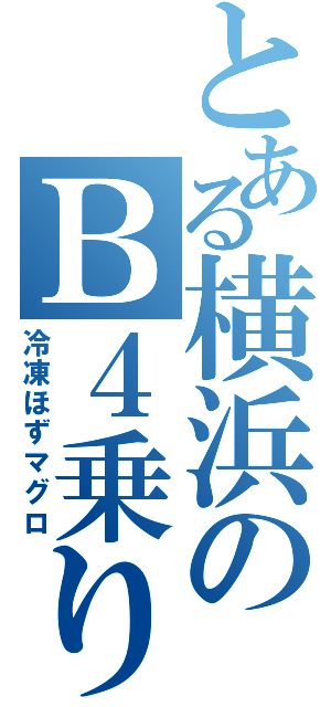 とある横浜のＢ４乗り（冷凍ほずマグロ）