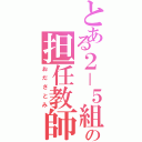 とある２－５組の担任教師（おださとみ）