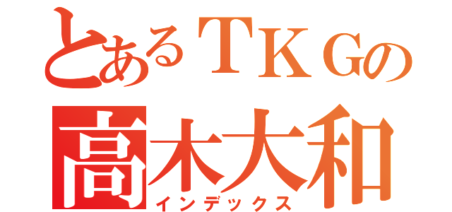 とあるＴＫＧの高木大和（インデックス）