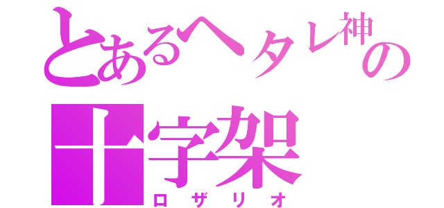 とあるヘタレ神の十字架（ロザリオ）