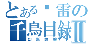 とある砍雷の千鳥目録Ⅱ（幻影論壇）