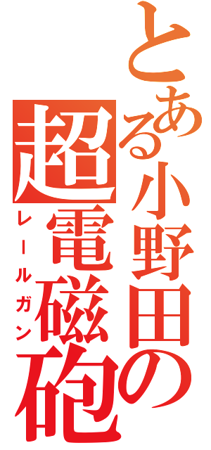 とある小野田の超電磁砲（レールガン）