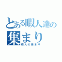 とある暇人達の集まり（暇人の集まり）