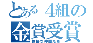 とある４組の金賞受賞（愉快な仲間たち）