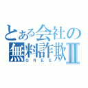 とある会社の無料詐欺Ⅱ（ＧＲＥＥ）