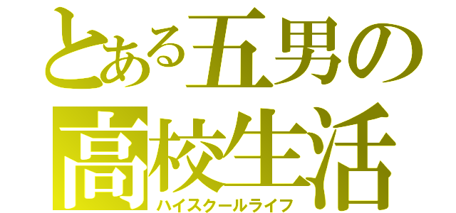 とある五男の高校生活（ハイスクールライフ）