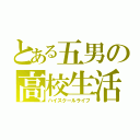 とある五男の高校生活（ハイスクールライフ）