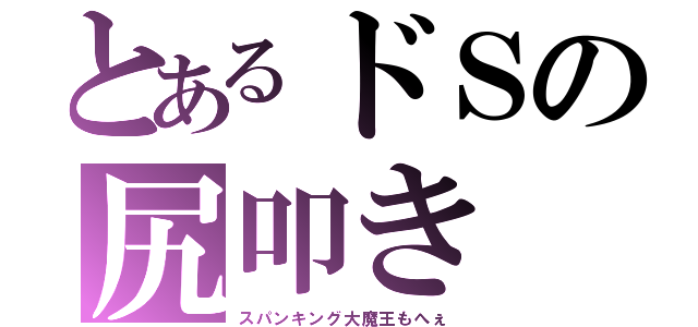 とあるドＳの尻叩き（スパンキング大魔王もへぇ）