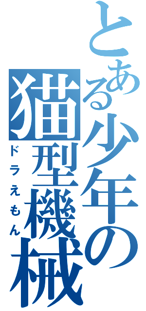 とある少年の猫型機械（ドラえもん）