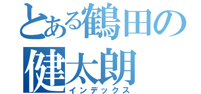 とある鶴田の健太朗（インデックス）