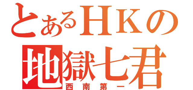 とあるＨＫの地獄七君（西南第一）