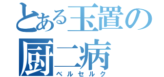 とある玉置の厨二病（ベルセルク）