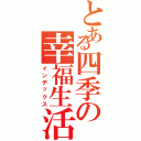 とある四季の幸福生活Ⅱ（インデックス）