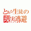 とある生徒の現実逃避（テスト期間）