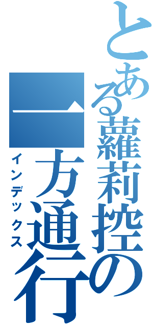 とある蘿莉控の一方通行（インデックス）