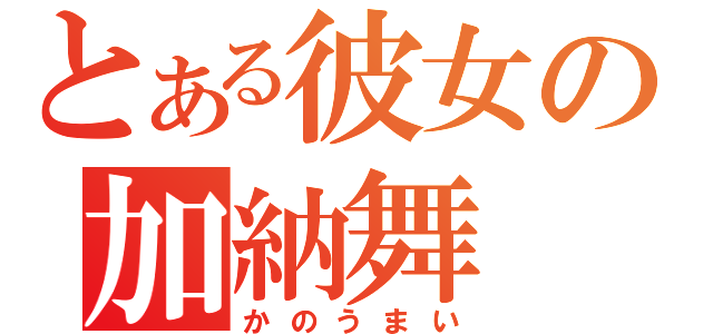 とある彼女の加納舞（かのうまい）