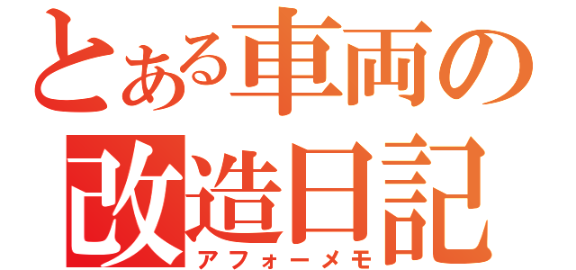 とある車両の改造日記（アフォーメモ）