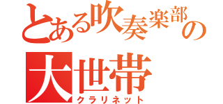 とある吹奏楽部の大世帯（クラリネット）