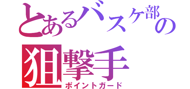 とあるバスケ部の狙撃手（ポイントガード）