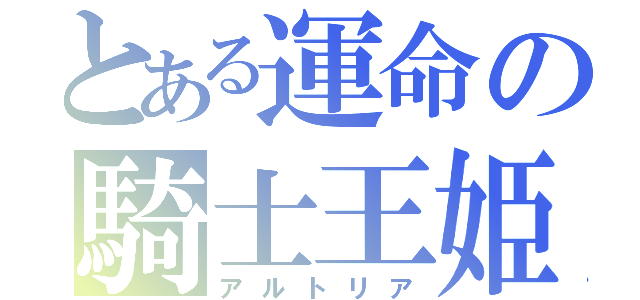 とある運命の騎士王姫（アルトリア）