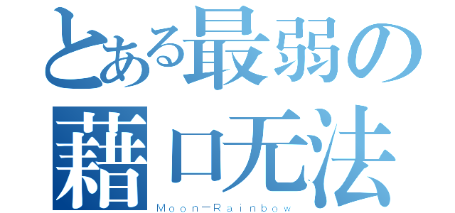 とある最弱の藉口无法（Ｍｏｏｎ－Ｒａｉｎｂｏｗ）