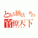 とある独法（独立行政法人）の官僚天下（アマクダリ）