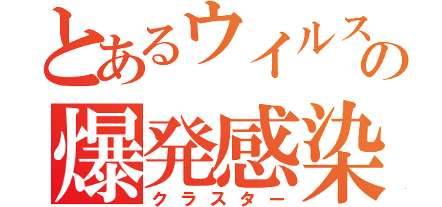 とあるウイルスの爆発感染（クラスター）