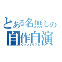 とある名無しの自作自演（ヴァンダリズム）