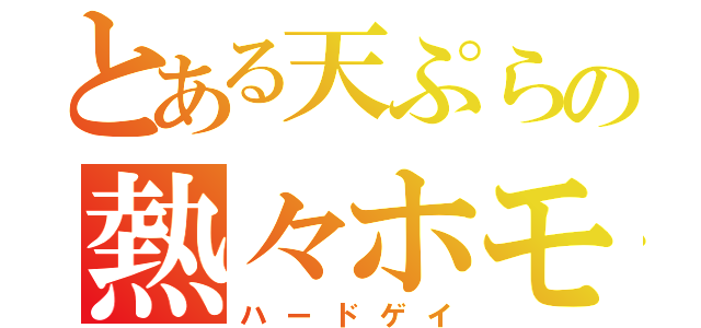 とある天ぷらの熱々ホモ貝（ハードゲイ）