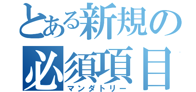 とある新規の必須項目（マンダトリー）