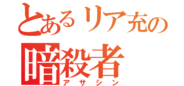 とあるリア充の暗殺者（アサシン）